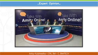 13
13
…Expert Opinion…
Ankur Kulshrestha – CFA, IIM – C, BIMTECH
 