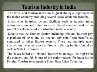  The travel and tourism sector holds great strategic importance in
the Indian economy providing several socio-economic be...