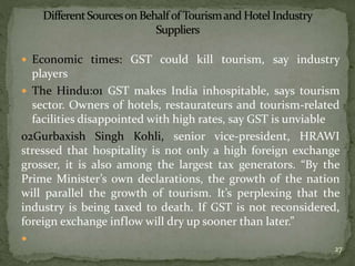  Economic times: GST could kill tourism, say industry
players
 The Hindu:01 GST makes India inhospitable, says tourism
s...