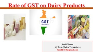 Rate of GST on Dairy Products
Sunil Meena
M. Tech. (Dairy Technology)
Sunildt410@gmail.com
 
