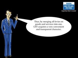 Thus, by merging all levies on goods and services into one, GST acquires a very convenient and transparent character. 