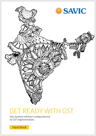 GET READY WITH GST
Your business will have a unique journey
for GST implementation.
Hand Book
 