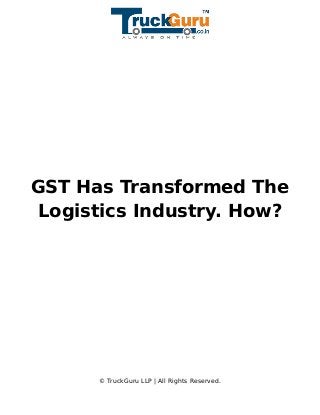 GST Has Transformed The
Logistics Industry. How?
© TruckGuru LLP | All Rights Reserved.
 