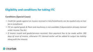 ITC E-Book
•	Transportation of passengers
•	Transportation of goods
•	Imparting training or motor driving skills
•	Further supply of such vehicle or conveyance.
i.	Motor vehicles and other conveyances, except when they are supplied in the usual course of business or are used for
providing taxable services of:
 