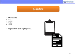 Reporting
• Tax register
 CGST
 SGST
 IGST
• Registration level segregation
26
 
