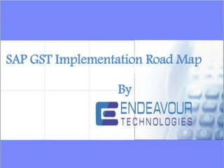 SAP GST Implementation Road Map
By
1
 