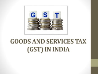 GOODS AND SERVICES TAX
(GST) IN INDIA
 