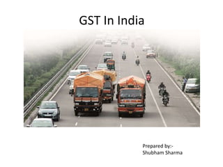 GST In India
Prepared by:-
Shubham Sharma
 