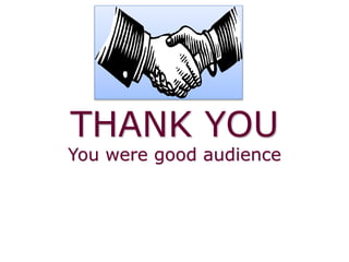 THANK YOU
You were good audience
 