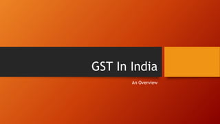 GST In India
An Overview
 