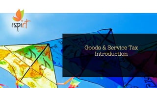 1
Goods & Service Tax
Introduction
 