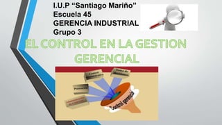 I.U.P “Santiago Mariño”
Escuela 45
GERENCIA INDUSTRIAL
Grupo 3
 
