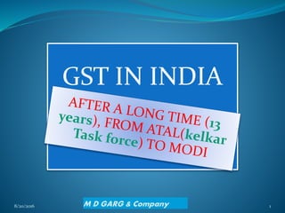 GST IN INDIA
M D GARG & Company8/20/2016 1
 