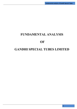 fundamental analysis of Gandhi Special Tubes
1
FUNDAMENTAL ANALYSIS
OF
GANDHI SPECIAL TUBES LIMITED
 