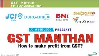 Let us understand the GST
GST - Manthan
11th September 2020
CA RAMANDEEP SINGH BHATIA
 