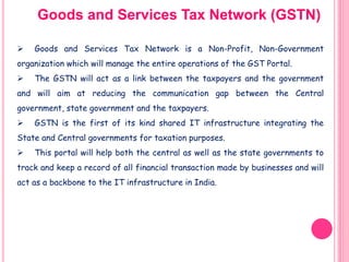 Goods and Services Tax Network (GSTN)
 Goods and Services Tax Network is a Non-Profit, Non-Government
organization which ...