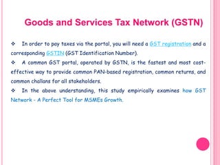 Goods and Services Tax Network (GSTN)
 In order to pay taxes via the portal, you will need a GST registration and a
corre...