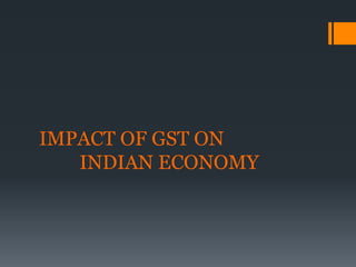 IMPACT OF GST ON
INDIAN ECONOMY
 