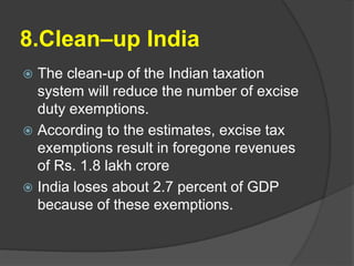 8.Clean–up India
 The clean-up of the Indian taxation
system will reduce the number of excise
duty exemptions.
 Accordin...