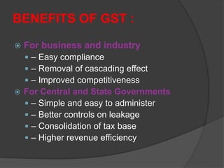 BENEFITS OF GST :
 For business and industry
 – Easy compliance
 – Removal of cascading effect
 – Improved competitive...