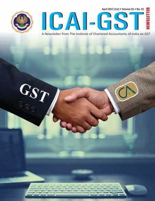 NEWSLETTER
April 2017 (1st) • Volume 01 • No. 01
ICAI-GSTICAI-GSTA Newsletter from The Institute of Chartered Accountants of India on GST
 