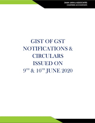 SHAH JAIN & ASSOCIATES
CHARTERED ACCOUNTANTS
GIST OF GST
NOTIFICATIONS &
CIRCULARS
ISSUED ON
9TH
& 10TH
JUNE 2020
 