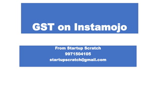 GST on Instamojo
From Startup Scratch
9971504105
startupscratch@gmail.com
 