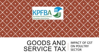 GOODS AND
SERVICE TAX
IMPACT OF GST
ON POULTRY
SECTOR
 