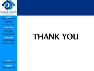 CHENNAI
3rd Floor, ‘Creative Enclave’,
148-150, Luz Church Road,
Mylapore,
Chennai - 600 004.
Tel: +91 - 44 - 2498 4821
BANGALORE
Suite 920, Level 9,
Raheja Towers,
26-27, M G Road,
Bangalore - 560 001.
Tel: +91 - 80 - 6546 2400
COIMBATORE
BB1, Park Avenue,
# 48, Race Course Road,
Coimbatore - 641018.
Tel: +91 - 422 – 6552921
EMAIL
info@altacit.com
WEBSITE
www.altacit.com
THANK YOU
 