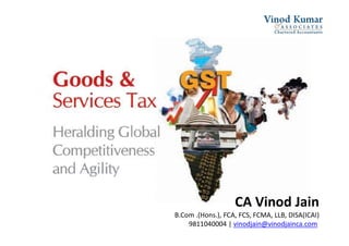 CA Vinod Jain
B.Com .(Hons.), FCA, FCS, FCMA, LLB, DISA(ICAI)
9811040004 | vinodjain@vinodjainca.com
 
