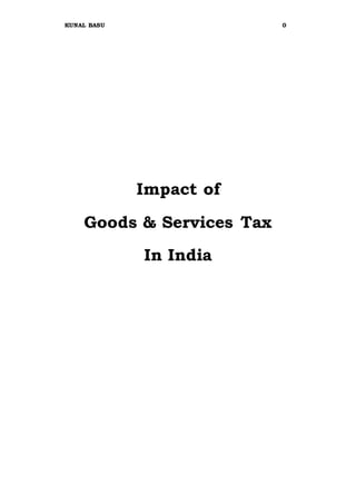 KUNAL BASU 0
Impact of
Goods & Services Tax
In India
 