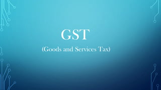 GST
(Goods and Services Tax)
 