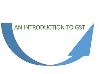 AN INTRODUCTION TO GST
 