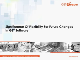 Significance Of Flexibility For Future Changes
In GST Software
 