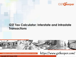 GST Tax Calculator: Interstate and Intrastate
Transactions
Copyright GST Keeper 2018
 