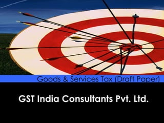 GST India Consultants Pvt. Ltd. Goods & Services Tax (Draft Paper)  
