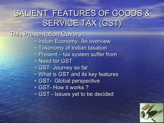 SALIENT FEATURES OF GOODS &
       SERVICE TAX (GST)
This Presentation Covers :
        •   Indian Economy- An overview
  ...