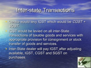 IGST

• Buyer in State - B can avail credit of the IGST
    charged.
•   Buyer in State - B can use the IGST to discharge
...