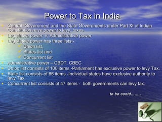 Power to Tax in India
• India has a two tier federal power to collect tax –
       the Union Government,
       the Stat...