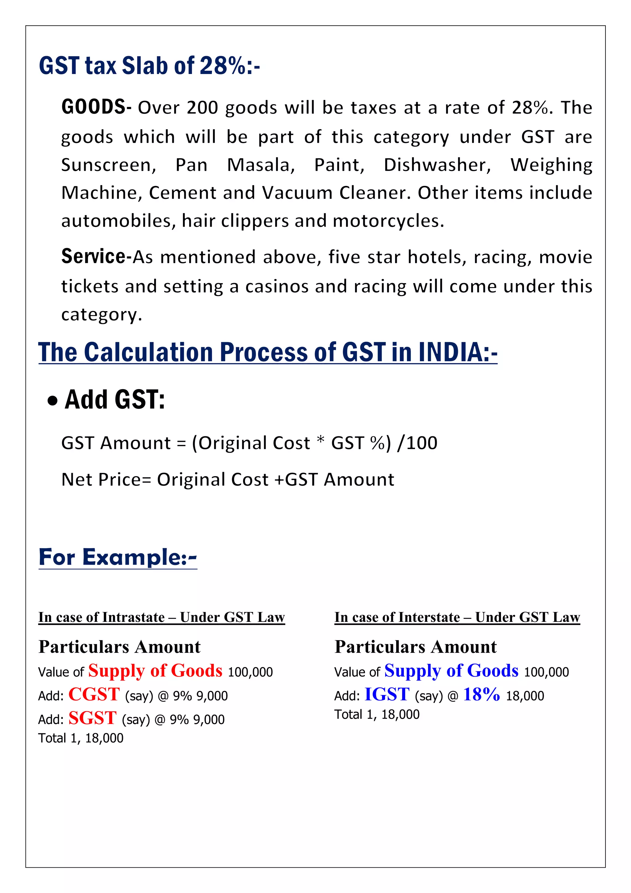In case of Intrastate – Under GST Law
Particulars Amount
Value of Supply of Goods 100,000
Add: CGST (say) @ 9% 9,000
Add: SGST (say) @ 9% 9,000
Total 1, 18,000
In case of Interstate – Under GST Law
Particulars Amount
Value of Supply of Goods 100,000
Add: IGST (say) @ 18% 18,000
Total 1, 18,000
 