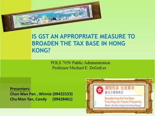 IS GST AN APPROPRIATE MEASURE TO BROADEN THE TAX BASE IN HONG KONG? 