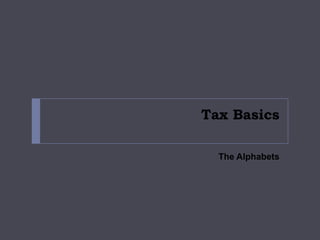 Tax Basics
The Alphabets

 