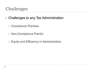 Challenges


Challenges to any Tax Administration


Compliance Painless



Non-Compliance Painful



Equity and Efficiency in Administration

 