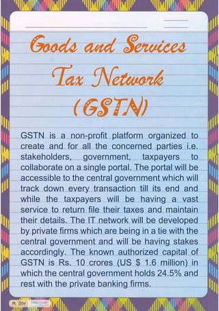 GSTN is a non-profit platform organized to
create and for all the concerned parties i.e.
stakeholders, government, taxpaye...