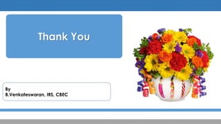 Thank You
By
B.Venkateswaran, IRS, CBEC
 