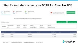 ClearTax GST www.cleartax.com/GST gstsupport@cleartax.in 080-67458707
Step 7 - Your data is ready for GSTR 1 in ClearTax GST
 