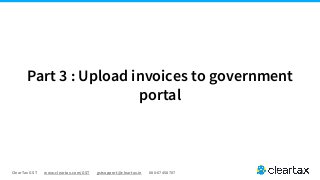 ClearTax GST www.cleartax.com/GST gstsupport@cleartax.in 080-67458707
Part 3 : Upload invoices to government
portal
 