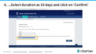 ClearTax GST www.cleartax.com/GST gstsupport@cleartax.in 080-67458707
6. ...Select duration as 30 days and click on ‘Confirm’
 