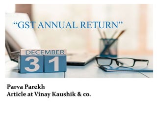 Parva Parekh
Article at Vinay Kaushik & co.
`
“GST ANNUAL RETURN”
 