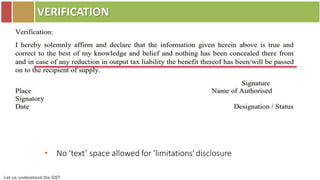 Let us understand the GST
VERIFICATION
• No ‘text’ space allowed for ‘limitations’disclosure
 